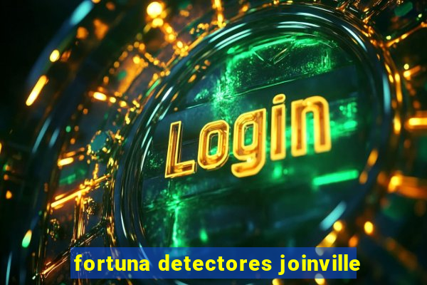 fortuna detectores joinville